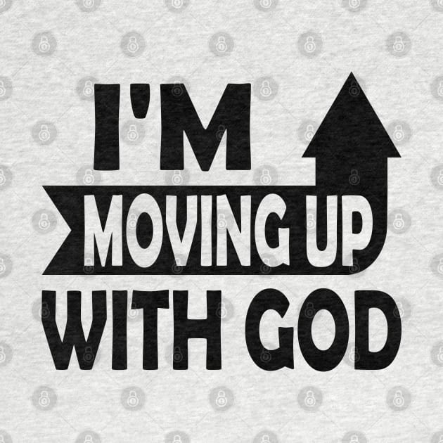 I'm Moving Up With God - Inspirational Christian Saying by S-Log